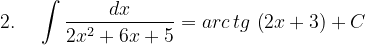 \dpi{120} 2.\; \; \; \; \int \frac{dx}{2x^{2}+6x+5}=arc\, tg\, \left ( 2x+3 \right )+C